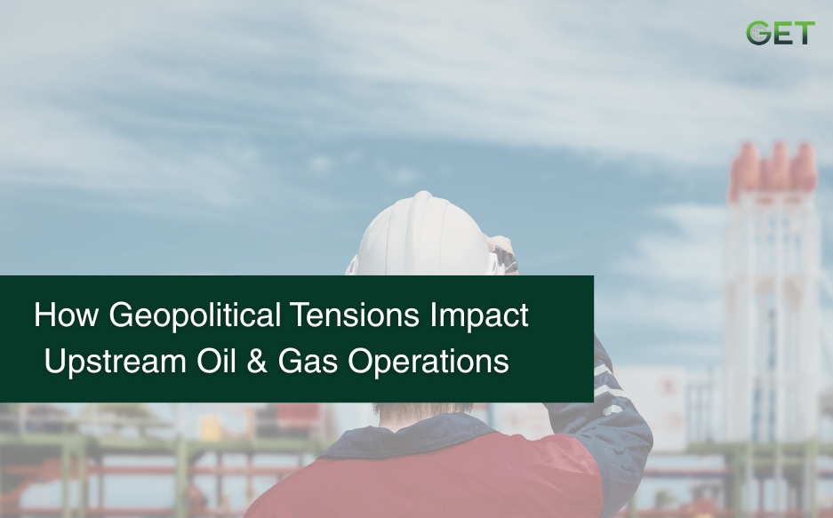 Geopolitical Tensions Impact Upstream Oil & Gas Operations